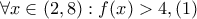  \forall x\in (2,8) : f(x)> 4    ,  (1) 