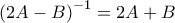 {\left( {2A - B} \right)^{ - 1}} = 2A + B