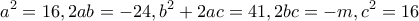 \displaystyle{a^2 =16 , 2ab=-24 , b^2 +2ac=41 , 2bc=-m , c^2 =16}