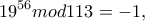 \displaystyle{19^{56}mod113=-1,}