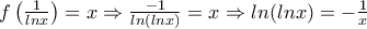 f\left ( \frac{1}{lnx} \right )= x \Rightarrow \frac{-1}{ln(lnx)}=x \Rightarrow ln(lnx)= -\frac{1}{x}
