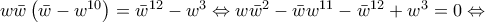 w\bar{w}\left( \bar{w}-{{w}^{10}} \right)={{\bar{w}}^{12}}-{{w}^{3}}\Leftrightarrow w{{\bar{w}}^{2}}-\bar{w}{{w}^{11}}-{{\bar{w}}^{12}}+{{w}^{3}}=0\Leftrightarrow