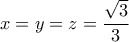\displaystyle{ x = y = z = \frac{\sqrt{3}}{3} }