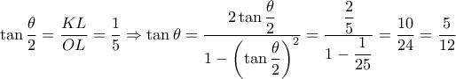 \tan \dfrac{\theta }{2} = \dfrac{{KL}}{{OL}} = \dfrac{1}{5} \Rightarrow \tan \theta = \dfrac{{2\tan \dfrac{\theta }{2}}}{{1 - {{\left( {\tan \dfrac{\theta }{2}} \right)}^2}}} = \dfrac{{\dfrac{2}{5}}}{{1 - \dfrac{1}{{25}}}} = \dfrac{{10}}{{24}} = \dfrac{5}{{12}} \tan \dfrac{\theta }{2} = \dfrac{{KL}}{{OL}} = \dfrac{1}{5} \Rightarrow \tan \theta = \dfrac{{2\tan \dfrac{\theta }{2}}}{{1 - {{\left( {\tan \dfrac{\theta }{2}} \right)}^2}}} = \dfrac{{\dfrac{2}{5}}}{{1 - \dfrac{1}{{25}}}} = \dfrac{{10}}{{24}} = \dfrac{5}{{12}}