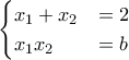 \begin{cases} x_1+x_2 & = 2 \\ x_1x_2 &=b \end{cases} \begin{cases} x_1+x_2 & = 2 \\ x_1x_2 &=b \end{cases}