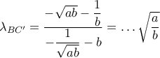{{\lambda }_{B{C}'}}=\dfrac{-\sqrt{ab}-\dfrac{1}{b}}{-\dfrac{1}{\sqrt{ab}}-b}=\ldots \sqrt{\dfrac{a}{b}} {{\lambda }_{B{C}'}}=\dfrac{-\sqrt{ab}-\dfrac{1}{b}}{-\dfrac{1}{\sqrt{ab}}-b}=\ldots \sqrt{\dfrac{a}{b}}