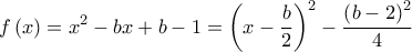 \displaystyle f\left( x \right)=x^{2}-bx+b-1=\left( x-\frac{b}{2} \right)^{2}-\frac{\left( b-2 \right)^{2}}{4} \displaystyle f\left( x \right)=x^{2}-bx+b-1=\left( x-\frac{b}{2} \right)^{2}-\frac{\left( b-2 \right)^{2}}{4}
