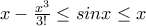 x - \frac{x^3}{3!} \le sinx \le x