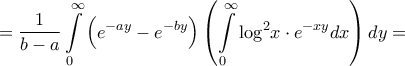 \displaystyle{ = \frac{1}{{b - a}}\int\limits_0^\infty  {\left( {{e^{ - ay}} - {e^{ - by}}} \right)\left( {\int\limits_0^\infty  {{{\log }^2}x \cdot {e^{ - xy}}dx} } \right)dy}  = }