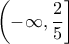 \displaystyle{\left(-\infty, \frac{2}{5} \right]}