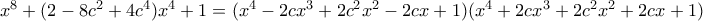 x^8+(2-8c^2+4c^4)x^4+1=   (x^4-2cx^3+2c^2x^2-2cx+1 ) (x^4+2cx^3+2c^2x^2+2cx+1 )