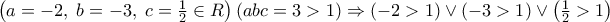 \left( {a =  - 2,\;b =  - 3,\;c = \frac{1} 
{2} \in {\Cal R}} \right)\left( {abc = 3 > 1} \right) \Rightarrow \left( { - 2 > 1} \right) \vee \left( { - 3 > 1} \right) \vee \left( {\frac{1} 
{2} > 1} \right)