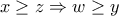 x \geq z \Rightarrow w \geq y