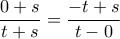 \dfrac {0+s}{t+s}=\dfrac {-t+s}{t-0} \dfrac {0+s}{t+s}=\dfrac {-t+s}{t-0}