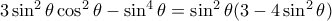 3\sin ^2\theta \cos ^2 \theta - \sin ^4 \theta = \sin ^2 \theta (3 - 4 \sin ^2 \theta)
