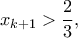 \displaystyle{x_{k+1} > \frac{2}{3},}