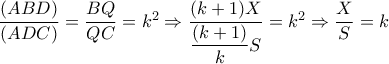  \dfrac{(ABD)}{(ADC)}= \dfrac{BQ}{QC} =k^2 \Rightarrow  \dfrac{(k+1)X}{ \dfrac{(k+1)}{k}S } =k^2 \Rightarrow  \dfrac{X}{S}=k  