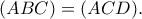 (ABC) = (ACD). (ABC) = (ACD).