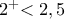 2^{+} {< 2,5}