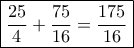 \boxed{\frac{{25}}{4} + \frac{{75}}{{16}} = \frac{{175}}{{16}}}