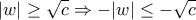 \displaystyle |w| \geq \sqrt{c} \Rightarrow -|w| \leq -\sqrt{c}