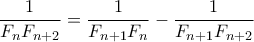 \displaystyle{\frac{1}{F_n F_{n+2}}=\frac{1}{F_{n+1}F_n} - \frac{1}{F_{n+1} F_{n+2}}}
