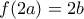 f(2a)=2b