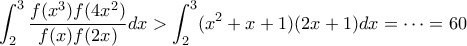 \displaystyle \int_{2}^{3} \frac{f(x^3)f(4x^2)}{f(x)f(2x)}dx>\int_{2}^{3}(x^2+x+1)(2x+1)dx=\dots=60