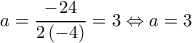 a=\dfrac{-24}{2\left ( -4 \right )}=3\Leftrightarrow a=3