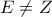 E\neq Z
