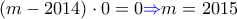 \displaystyle{(m-2014)\cdot 0 = 0 {\color{blue} \Rightarrow } m=2015 } \displaystyle{(m-2014)\cdot 0 = 0 {\color{blue} \Rightarrow } m=2015 }
