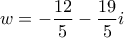 w =  - \displaystyle\frac{{12}}{5} - \displaystyle\frac{{19}}{5}i