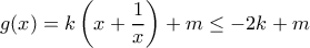 \displaystyle g(x) = k\left( {x + \frac{1}{x}} \right) + m \le  - 2k + m