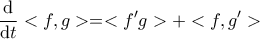 \displaystyle{\frac{{\rm d}}{{\rm d}t} <f,g>= <f'g>+<f,g'>}