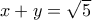 x+y=\sqrt{5}