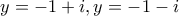 y=-1+i,y=-1-i