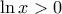 \ln x>0