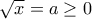 \sqrt{x}=a\geq 0