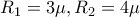 R_1=3\mu , R_2=4\mu