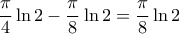 \displaystyle{ 
\frac{\pi }{4}\ln 2 - \frac{\pi }{8}\ln 2 = \frac{\pi }{8}\ln 2 
}