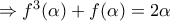 \Rightarrow f^{3}(\alpha )+f(\alpha )=2\alpha \Rightarrow f^{3}(\alpha )+f(\alpha )=2\alpha