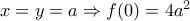 x=y=a \Rightarrow f(0)=4a^2 x=y=a \Rightarrow f(0)=4a^2