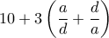 \displaystyle 10 + 3 \left( \frac{a}{d} + \frac{d}{a} \right)