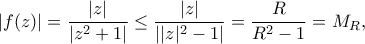 |f(z)|=\dfrac{|z|}{|z^2+1|} \leq \dfrac{|z|}{||z|^2-1|} = \dfrac{R}{R^2-1} = M_R ,