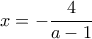 \displaystyle{x= -\frac{4}{a-1}}