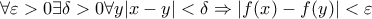 \displaystyle{\forall \varepsilon > 0 \exists \delta > 0 \forall y |x-y| < \delta \Rightarrow |f(x) - f(y)| < \varepsilon }