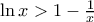  \ln x>1-\frac{1}{x}