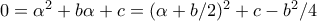 0 = \alpha^2 + b\alpha + c = (\alpha + b/2)^2 + c - b^2/4