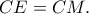CE=CM. CE=CM.