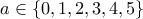 a\in \left \{ 0,1,2,3,4,5 \right \}